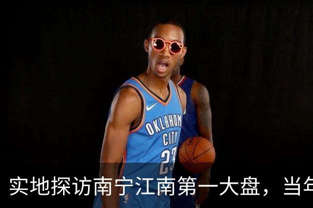 实地探访南宁江南第一大盘，当年红极一时，如今现状怎样？